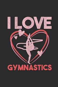 I Love Gymnastics: Gymnastics Notebook, Blank Lined (6 x 9 - 120 pages) Sports Themed Notebook for Daily Journal, Diary, and Gift