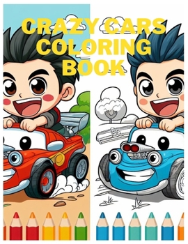 Crazy Cars Coloring Book: "A Colorful Adventure: 80 Pages of Fun for Kids Ages 2 to 10"