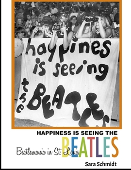 Paperback Happiness is Seeing the Beatles (2nd edition): Beatlemania in St. Louis Book