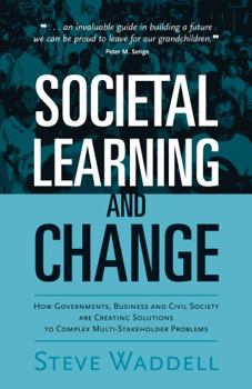 Paperback Societal Learning and Change: How Governments, Business and Civil Society Are Creating Solutions to Complex Multi-Stakeholder Problems Book