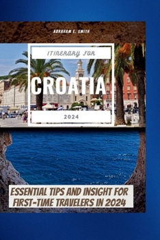 Paperback The Itinerary For Croatia 2024: Essential Tips and Insight for First-Time Travelers in 2024 Book