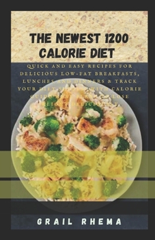 Paperback The Newest 1200 Calorie Diet: Quick and Easy Recipes for Delicious Low-fat Breakfasts, Lunches and Dinners & Track Your Diet Success with Calorie Gu Book