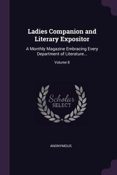 Ladies Companion and Literary Expositor: A Monthly Magazine Embracing Every Department of Literature...; Volume 8