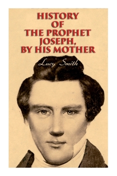 Paperback History of the Prophet Joseph, by His Mother: Biography of the Mormon Leader & Founder Book