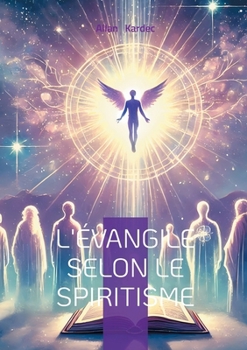 L'Évangile selon le Spiritisme: Exploration spirite des enseignements du Christ - une nouvelle interprétation des maximes morales et du monde spirituel (French Edition)