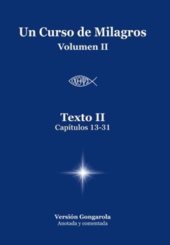 Texto II (Capítulos 13-31) de Un Curso de Milagros: Versión Gongarola VOLUMEN II