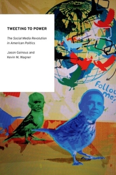 Paperback Tweeting to Power: The Social Media Revolution in American Politics Book