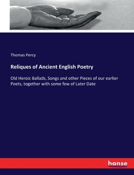 Paperback Reliques of Ancient English Poetry: Old Heroic Ballads, Songs and other Pieces of our earlier Poets, together with some few of Later Date Book