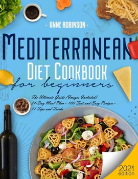 Paperback Mediterranean Diet Cookbook for Beginners 2021: The Ultimate Guide (Images Included). 21-Day Meal Plan - 100 Fast and Easy Recipes - 11 Tips and Trick Book