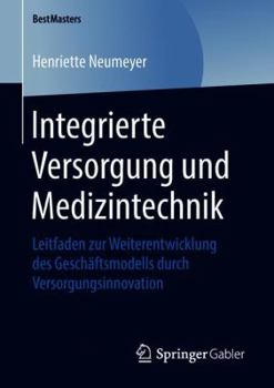 Paperback Integrierte Versorgung Und Medizintechnik: Leitfaden Zur Weiterentwicklung Des Geschäftsmodells Durch Versorgungsinnovation [German] Book