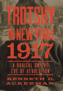 Hardcover Trotsky in New York, 1917: A Radical on the Eve of Revolution Book