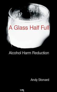 Paperback A Glass Half Full: Drinking - Reducing the Harm Book