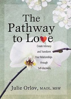 The Pathway to Love: Create intimacy and transform your relationships through self-discovery