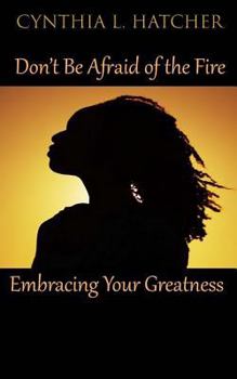 Paperback Don't Be Afraid of the Fire: Embracing Your Greatness Book
