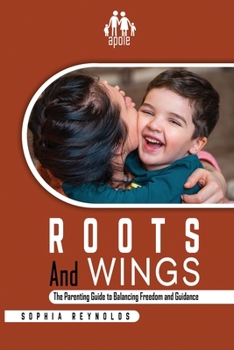 Paperback Roots and Wings: The Parenting Guide to Balancing Freedom and Guidance Book