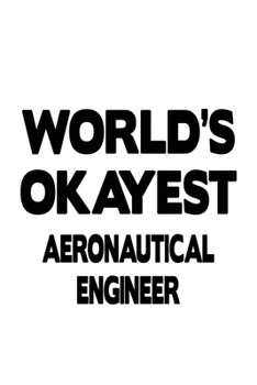 Paperback World's Okayest Aeronautical Engineer: Unique Aeronautical Engineer Notebook, Journal Gift, Diary, Doodle Gift or Notebook 6 x 9 Compact Size- 109 Bla Book