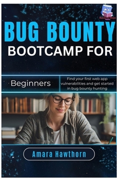 Bug Bounty Bootcamp for Beginners: Find your first web app vulnerabilities and get started in bug bounty hunting