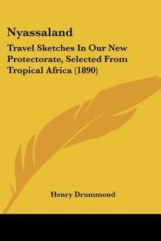 Nyassaland: Travel Sketches In Our New Protectorate, Selected From Tropical Africa