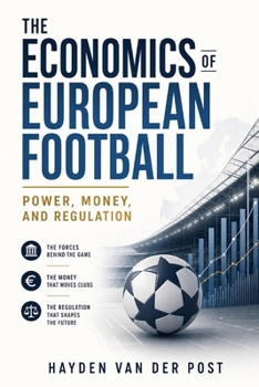 The Economics of European Football: Power, Money, and Regulation