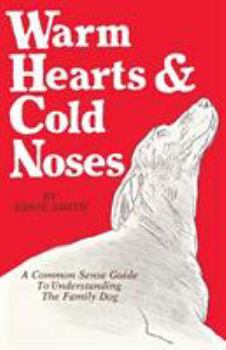 Paperback Warm Hearts & Cold Noses: A Common Sense Guide To Understanding The Family Dog Book
