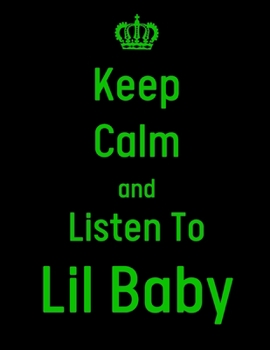 Keep Calm And Listen To Lil baby: Lil Baby Notebook/ journal/ Notepad/ Diary For Fans. Men, Boys, Women, Girls And Kids | 100 Black Lined Pages | 8.5 x 11 inches | A4