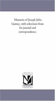Memoirs of Joseph John Gurney, with selections from his journal and correspondence.: Vol. 2