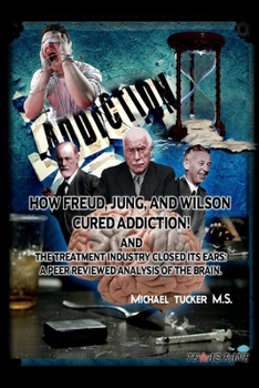 Paperback How Freud, Jung, and Wilson Cured Addiction and the Treatment Industry Closed Its Ears: A Peer Reviewed Analysis of the Brain Book