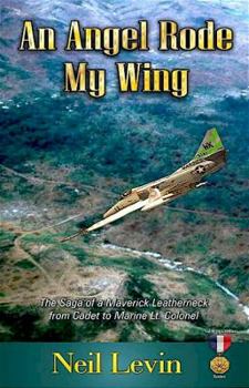 Paperback An Angel Rode My Wing: The Saga of Maverick Leatherneck from Cadet to Marine Lt. Colonel (Valor in Combat Series) Book