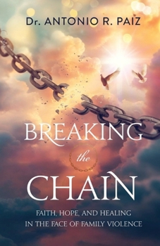 Breaking the Chain : Faith, Hope, and Healing in the Face of Family Violence