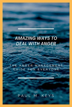 Paperback Amazing Ways To Deal With Anger: The Anger Management Guide For Everyone Book