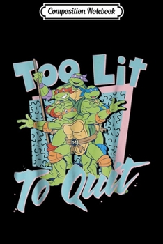 Composition Notebook: nage Mutant Ninja Turtles Too Lit To Quit - Journal/Notebook Blank Lined Ruled 6x9 100 Pages