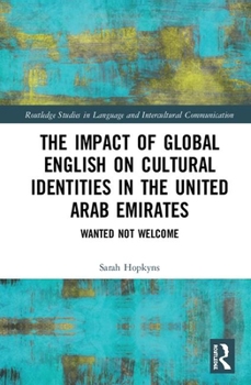 Hardcover The Impact of Global English on Cultural Identities in the United Arab Emirates: Wanted not Welcome Book