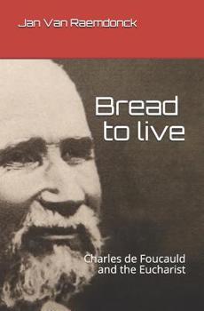 Paperback Bread to Live: Charles de Foucauld and the Eucharist Book