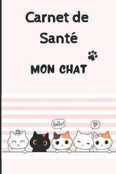 Carnet de Sante Chat: Carnet de suivi de votre chat - Carnet de santé complet et pratique de votre compagnon - Historique des visites chez l