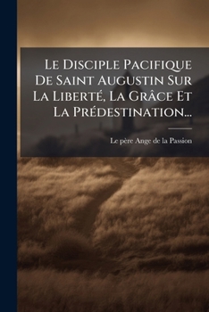 Paperback Le Disciple Pacifique De Saint Augustin Sur La Liberté, La Grâce Et La Prédestination... [French] Book