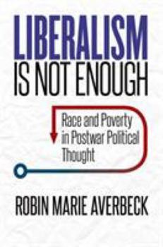 Liberalism Is Not Enough: Race and Poverty in Postwar Political Thought