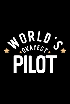 World's Okayest Pilot: Nice Notebook for Pilot | Funny Christmas Gift Idea for Pilot | Pilot Journal | 100 pages 6x9 inches