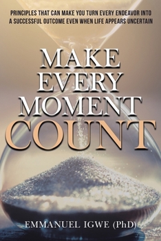 Paperback Make Every Moment Count: Principles That Can Make You Turn Every Endeavor into a Successful Outcome Even When Life Appears Uncertain Book
