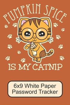 Paperback Pumpkin Spice Is My Catnip/ 6x9 White Paper Password Tracker: Cute, Adorable Kawaii Kitten/ The Perfect Notebook For Writing Down Your Internet Passwo Book