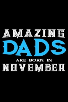 Amazing Dads Are Born In November: Dad Birthday Gift, Memory Keepsake Journal, Draw and Write Notebook For Women, Diary, Daily Planner Undated