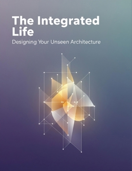 Paperback The Integrated Life: Designing Your Unseen Architecture Book