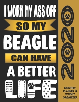 I Work My Ass Off So My Beagle Can Have A Better Life: 2020 Monthly Planner Calendar And Weekly Organizer, Income And Expense Budget Tracker For Beagle Dog Lovers