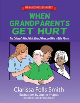 Paperback When Grandparents Get Hurt: The Children's Who, What, When, Where, and Why to Elder Abuse (The Caregiving Kids Series) Book
