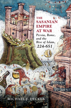 Hardcover The Sasanian Empire at War: Persia, Rome, and the Rise of Islam, 224-651 Book