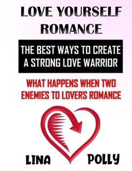 Love Yourself & Romance: The Best Ways To Create A Strong Love Warrior: What Happens When Two Enemies To Lovers Romance