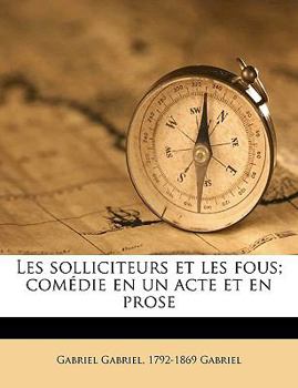 Paperback Les Solliciteurs Et Les Fous; Comédie En Un Acte Et En Prose [French] Book