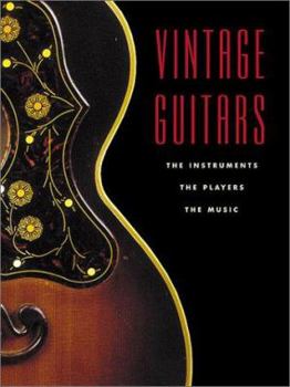 Vintage Guitars: The Instruments, the Players, and the Music