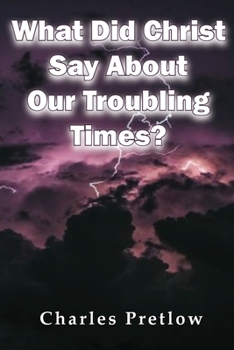 Paperback What Did Christ Say About Our Troubling Times? Book