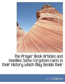 Paperback The Prayer Book Articles and Homilies Some Forgotten Facts in Their History Which May Decide Their Book