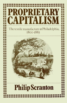 Paperback Proprietary Capitalism: The Textile Manufacture at Philadelphia, 1800 1885 Book
